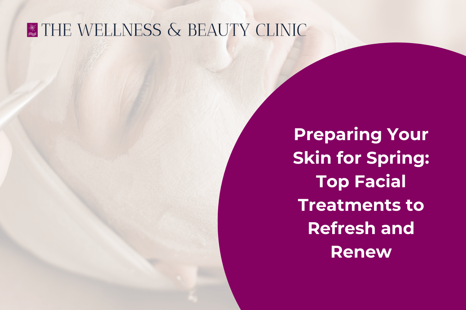 Spring Facial Menu Preparing Your Skin for Spring: Top Facial Treatments to Refresh and Renew