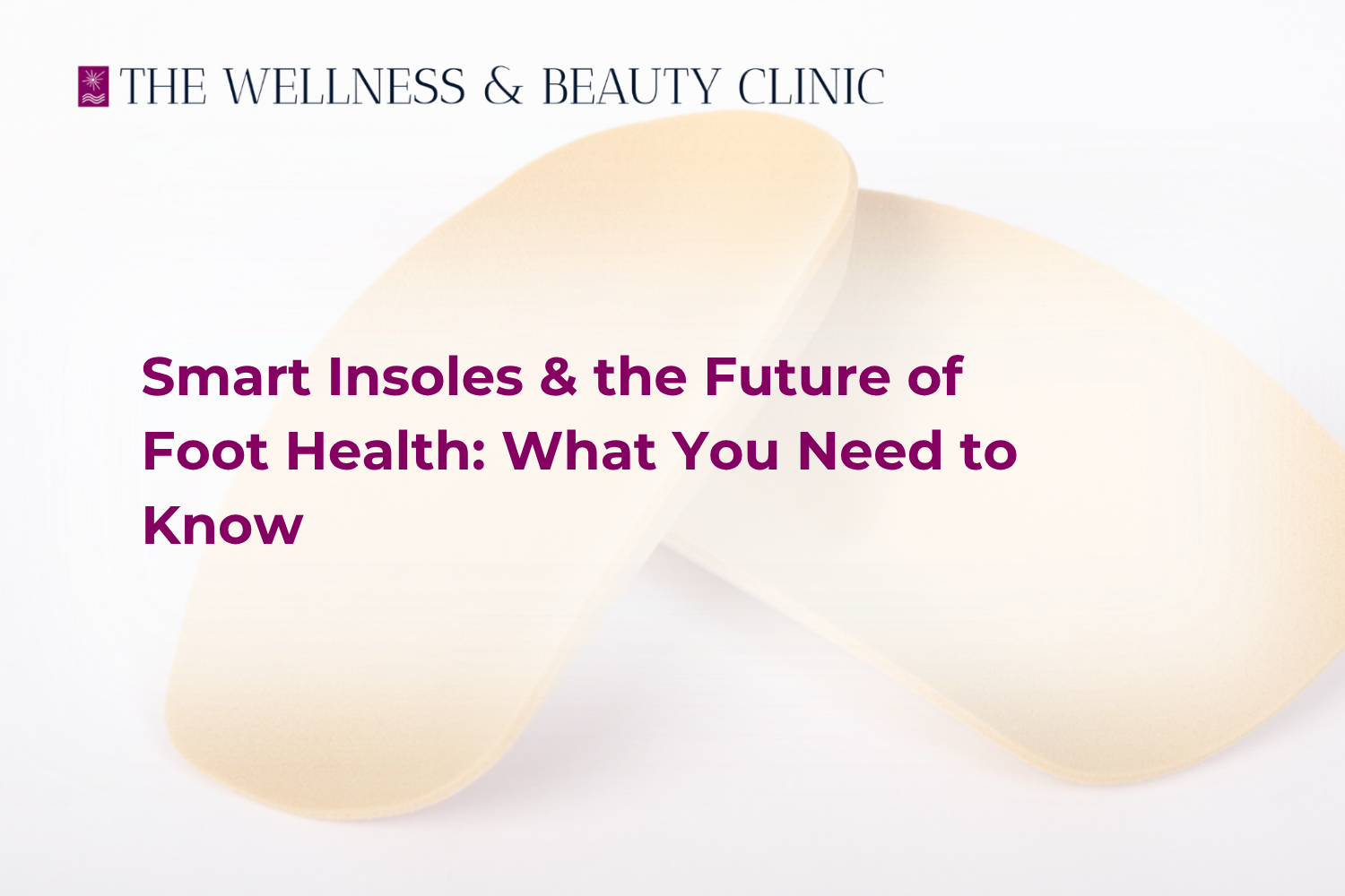 Smart Insoles & the Future of Foot Health: What You Need to Know